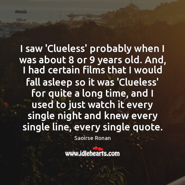 I saw ‘Clueless’ probably when I was about 8 or 9 years old. And, Saoirse Ronan Picture Quote