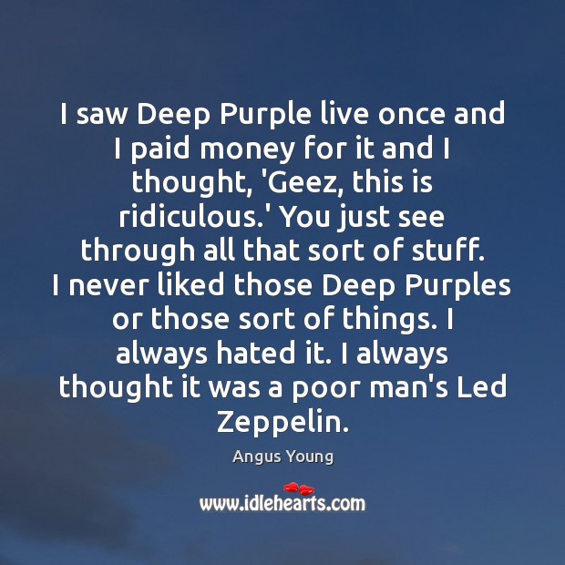 I saw Deep Purple live once and I paid money for it Image
