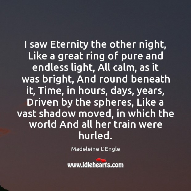 I saw Eternity the other night, Like a great ring of pure Madeleine L’Engle Picture Quote