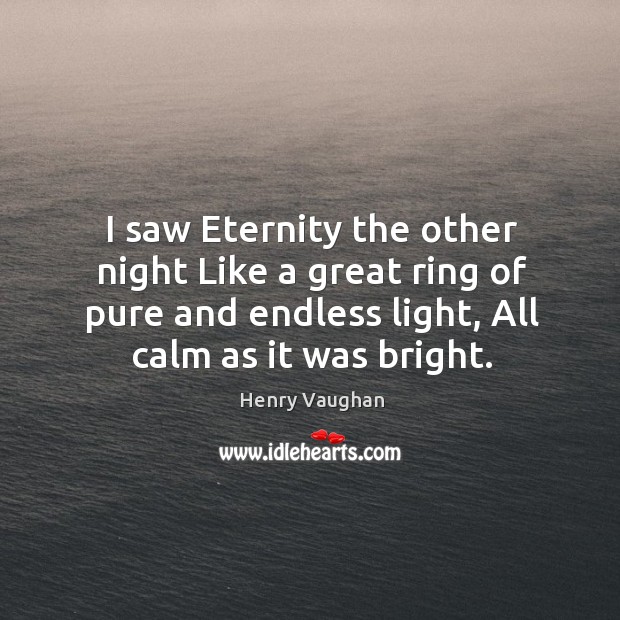 I saw Eternity the other night Like a great ring of pure Henry Vaughan Picture Quote