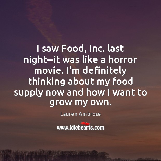 I saw Food, Inc. last night–it was like a horror movie. I’m Lauren Ambrose Picture Quote