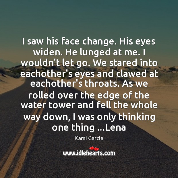 I saw his face change. His eyes widen. He lunged at me. Kami Garcia Picture Quote