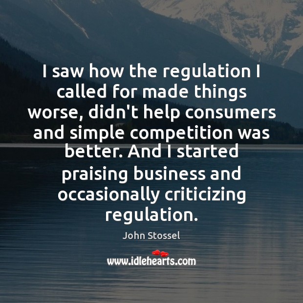 I saw how the regulation I called for made things worse, didn’t Image