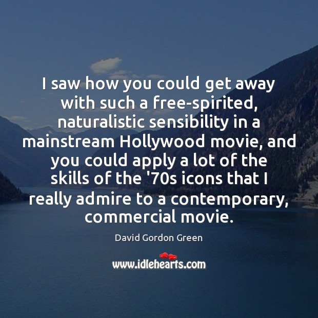I saw how you could get away with such a free-spirited, naturalistic David Gordon Green Picture Quote