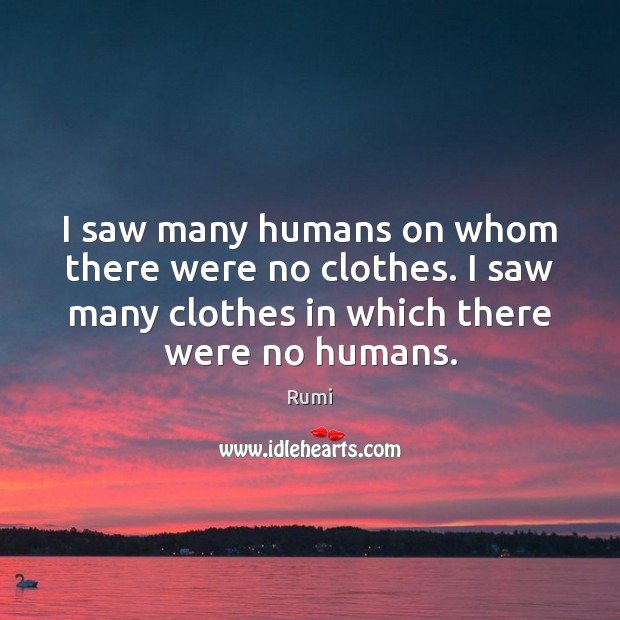 I saw many humans on whom there were no clothes. I saw Rumi Picture Quote