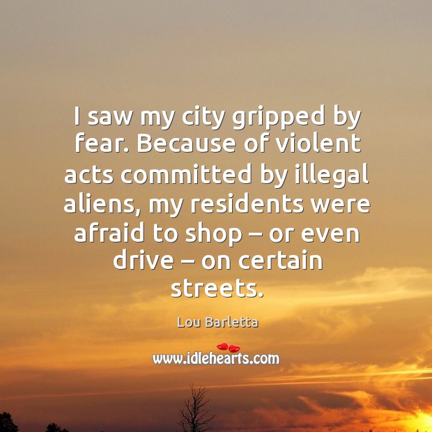 I saw my city gripped by fear. Because of violent acts committed by illegal aliens Afraid Quotes Image