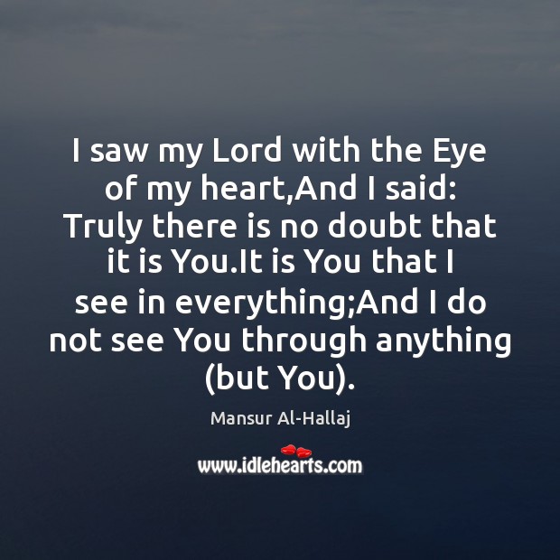 I saw my Lord with the Eye of my heart,And I Mansur Al-Hallaj Picture Quote