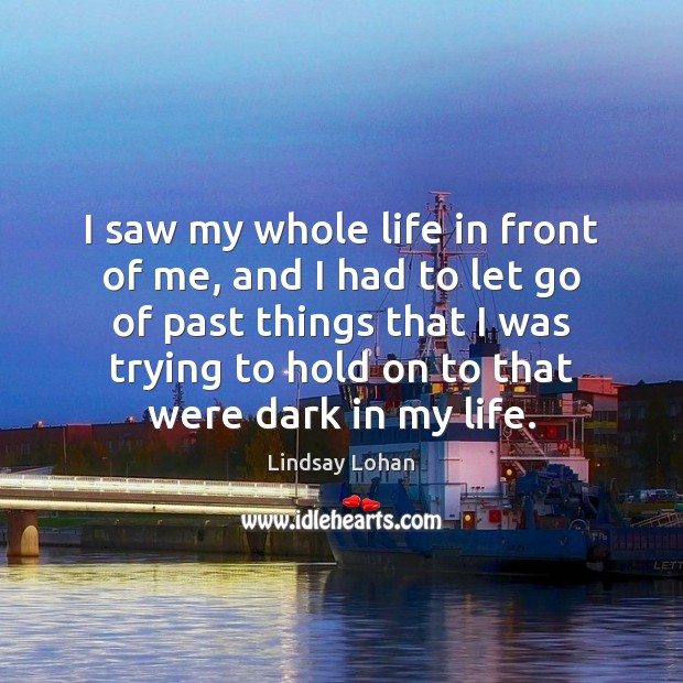 I saw my whole life in front of me, and I had Let Go Quotes Image