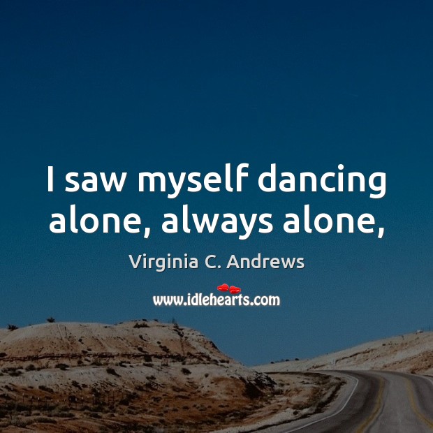 I saw myself dancing alone, always alone, Virginia C. Andrews Picture Quote