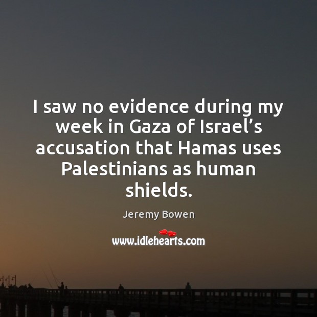 I saw no evidence during my week in Gaza of Israel’s Jeremy Bowen Picture Quote