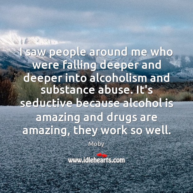 I saw people around me who were falling deeper and deeper into Alcohol Quotes Image