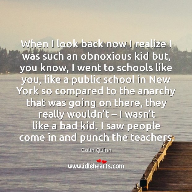 I saw people come in and punch the teachers. Colin Quinn Picture Quote