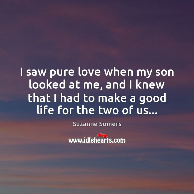 I saw pure love when my son looked at me, and I Suzanne Somers Picture Quote