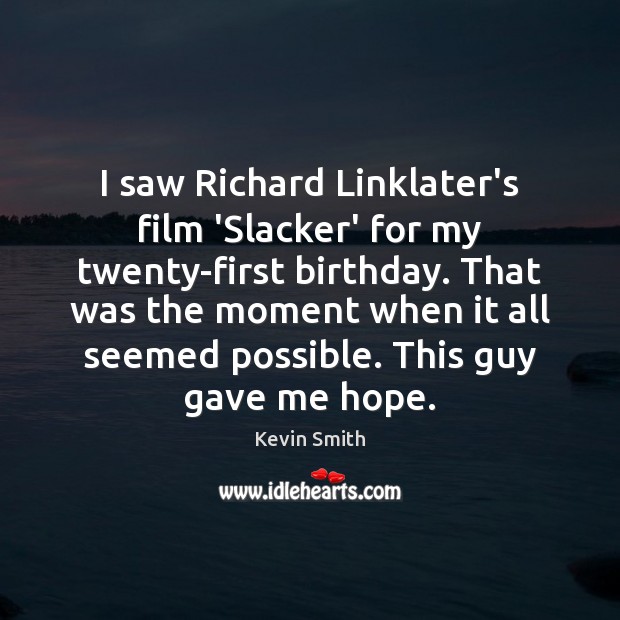 I saw Richard Linklater’s film ‘Slacker’ for my twenty-first birthday. That was Kevin Smith Picture Quote