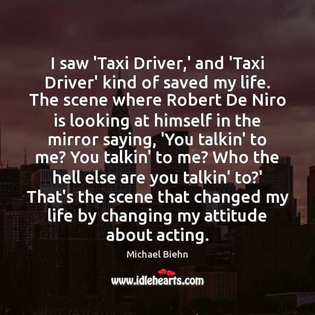 I saw ‘Taxi Driver,’ and ‘Taxi Driver’ kind of saved my Michael Biehn Picture Quote