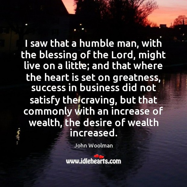 I saw that a humble man, with the blessing of the Lord, John Woolman Picture Quote