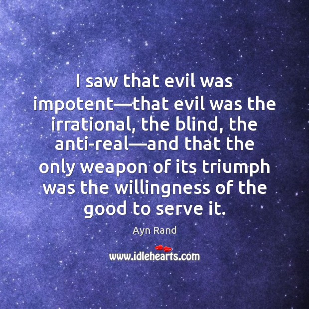 I saw that evil was impotent—that evil was the irrational, the 