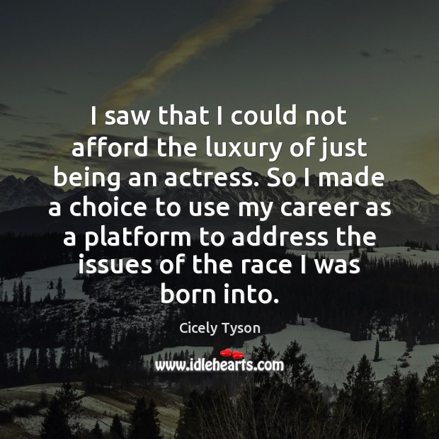 I saw that I could not afford the luxury of just being Cicely Tyson Picture Quote