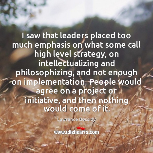 I saw that leaders placed too much emphasis on what some call Lawrence Bossidy Picture Quote