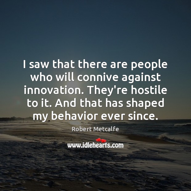 I saw that there are people who will connive against innovation. They’re Image