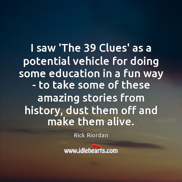 I saw ‘The 39 Clues’ as a potential vehicle for doing some education Rick Riordan Picture Quote