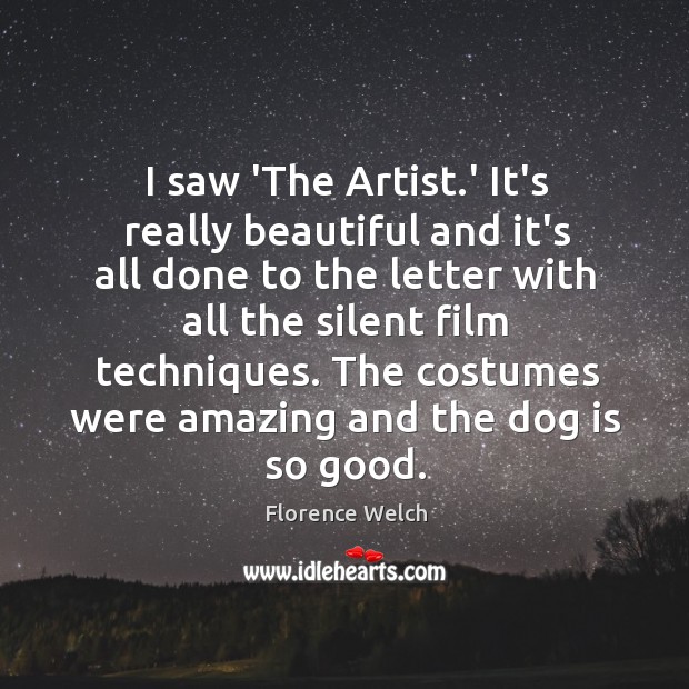 I saw ‘The Artist.’ It’s really beautiful and it’s all done Florence Welch Picture Quote