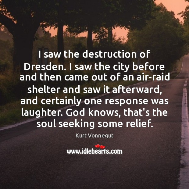 I saw the destruction of Dresden. I saw the city before and Kurt Vonnegut Picture Quote