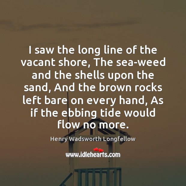 I saw the long line of the vacant shore, The sea-weed and Henry Wadsworth Longfellow Picture Quote