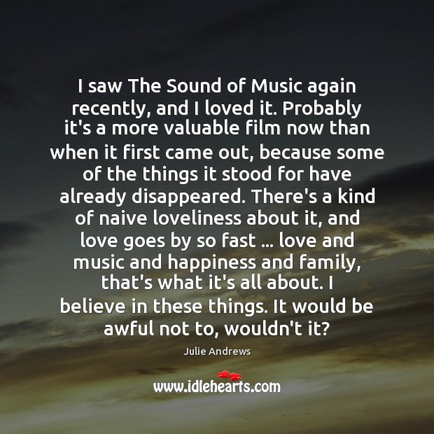 I saw The Sound of Music again recently, and I loved it. Julie Andrews Picture Quote