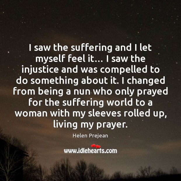 I saw the suffering and I let myself feel it… I saw Helen Prejean Picture Quote