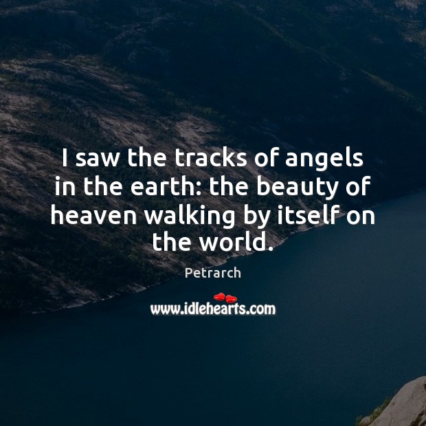I saw the tracks of angels in the earth: the beauty of Petrarch Picture Quote