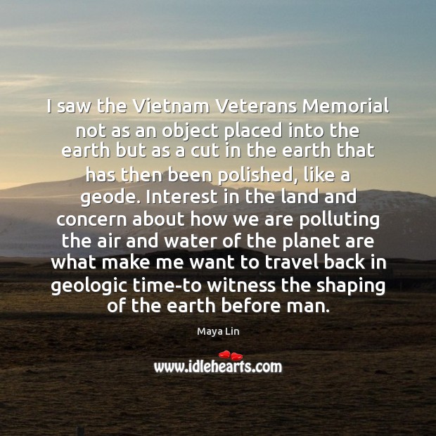I saw the Vietnam Veterans Memorial not as an object placed into Maya Lin Picture Quote