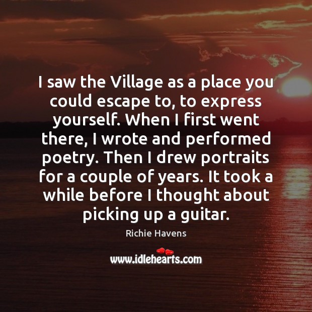I saw the Village as a place you could escape to, to Richie Havens Picture Quote