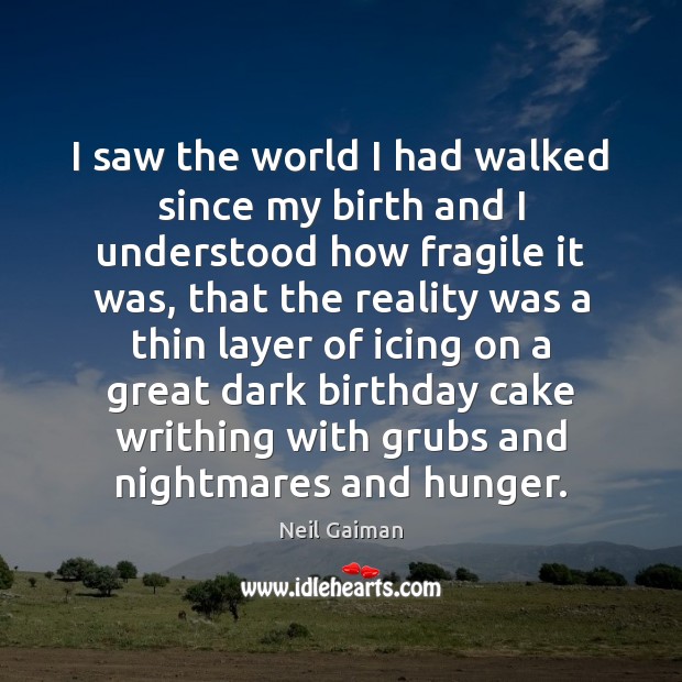 I saw the world I had walked since my birth and I Neil Gaiman Picture Quote