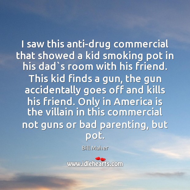I saw this anti-drug commercial that showed a kid smoking pot in Bill Maher Picture Quote