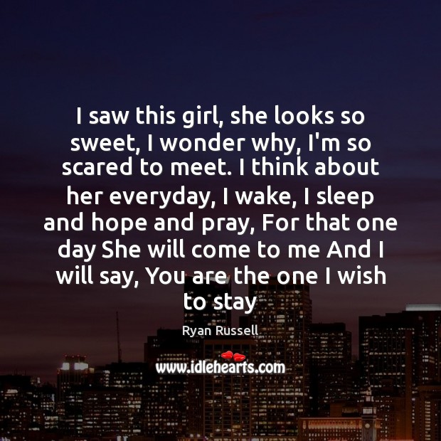I saw this girl, she looks so sweet, I wonder why, I’m Ryan Russell Picture Quote