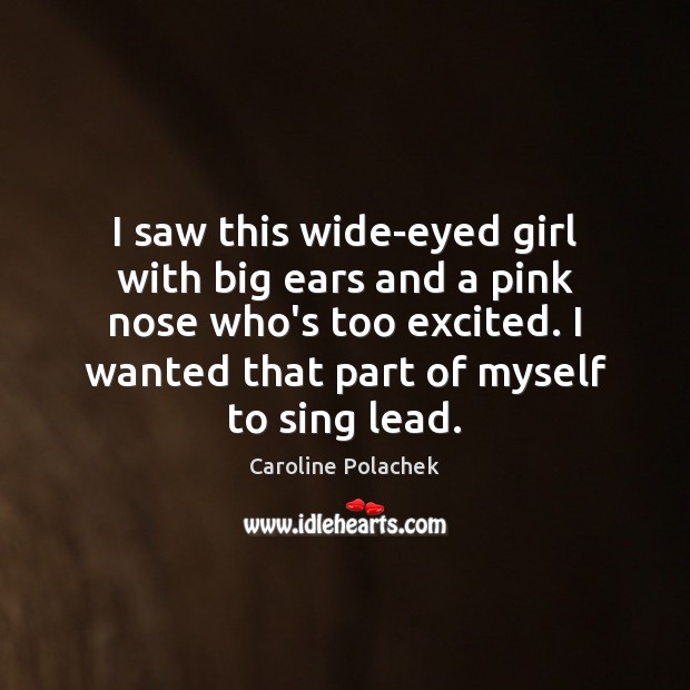 I saw this wide-eyed girl with big ears and a pink nose Caroline Polachek Picture Quote
