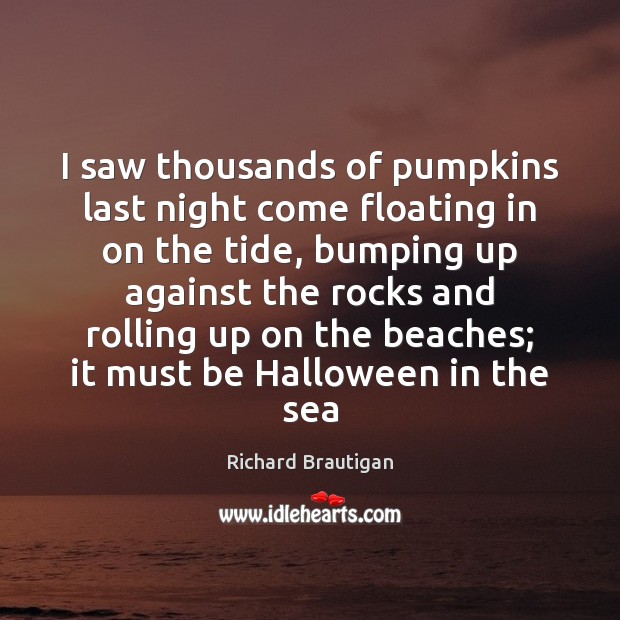 I saw thousands of pumpkins last night come floating in on the Halloween Quotes Image