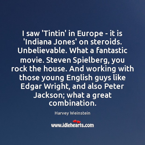 I saw ‘Tintin’ in Europe – it is ‘Indiana Jones’ on steroids. Harvey Weinstein Picture Quote