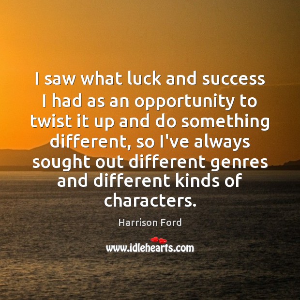 I saw what luck and success I had as an opportunity to Harrison Ford Picture Quote