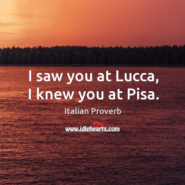 I saw you at lucca, I knew you at pisa. Image