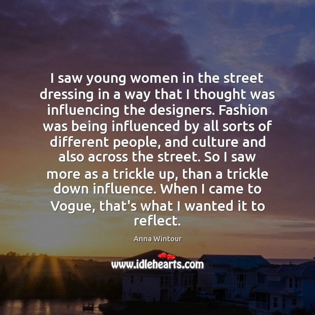 I saw young women in the street dressing in a way that Anna Wintour Picture Quote