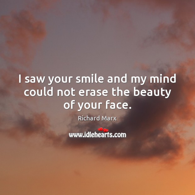 I saw your smile and my mind could not erase the beauty of your face. Richard Marx Picture Quote