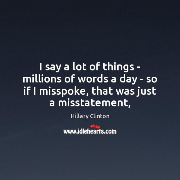 I say a lot of things – millions of words a day Image