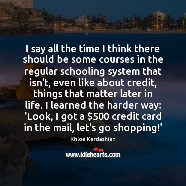 I say all the time I think there should be some courses Khloe Kardashian Picture Quote