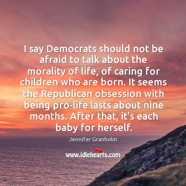 I say Democrats should not be afraid to talk about the morality Jennifer Granholm Picture Quote