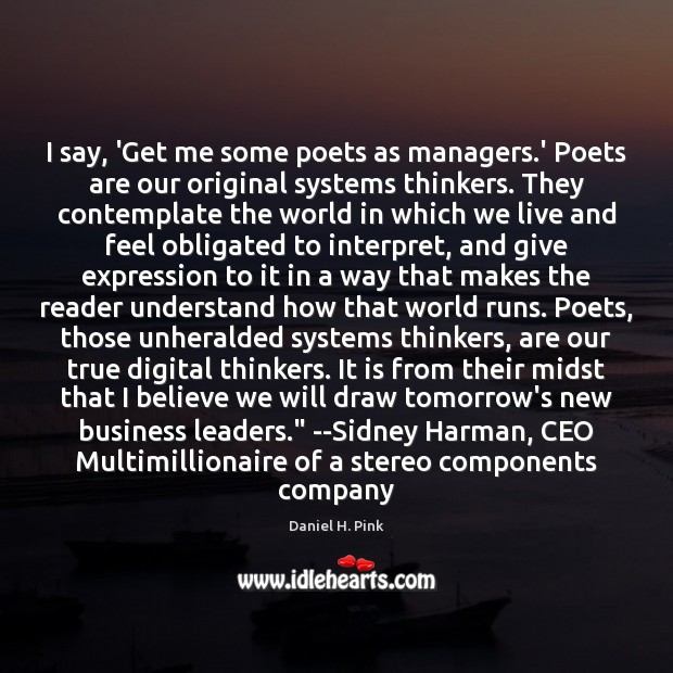 I say, ‘Get me some poets as managers.’ Poets are our Daniel H. Pink Picture Quote