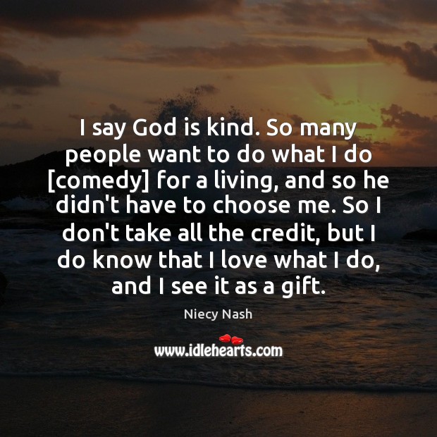 I say God is kind. So many people want to do what Niecy Nash Picture Quote