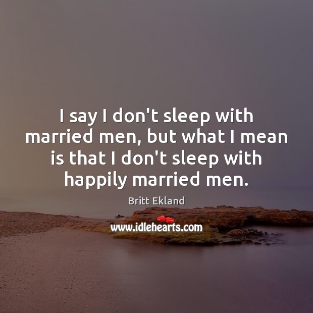 I say I don’t sleep with married men, but what I mean Image