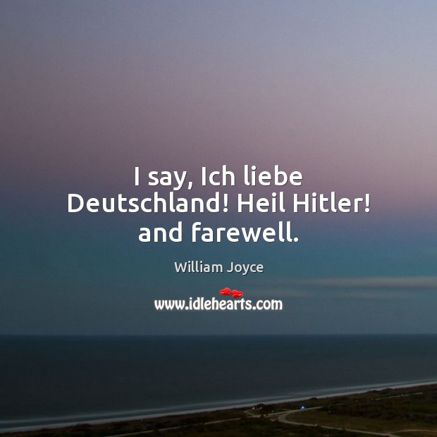 I say, Ich liebe Deutschland! Heil Hitler! and farewell. Image